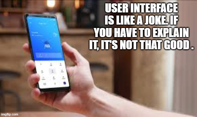 User interface is like a joke. If you have to explain it, it's not that good.
