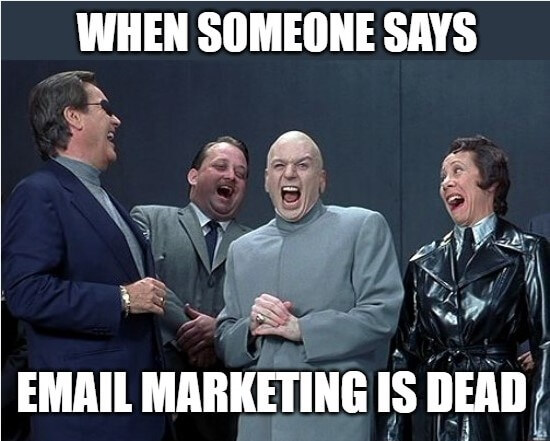When someone says email marketing is dead.