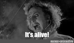 It's alive!