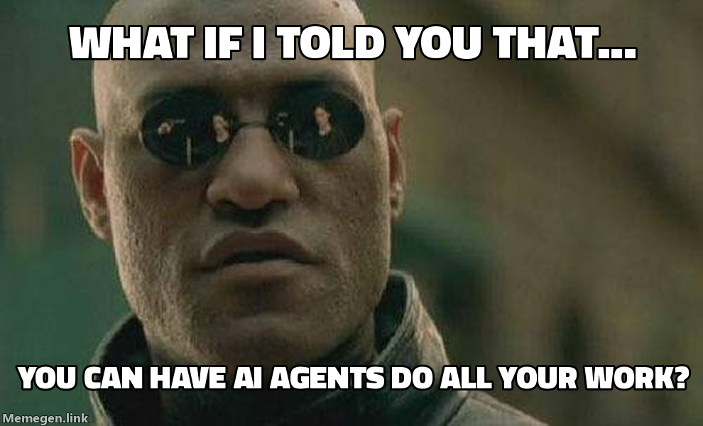 What if I told you that... you can have AI agents do all your work?