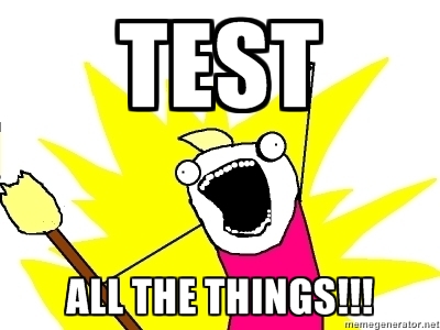 TEST ALL THE THINGS!!!