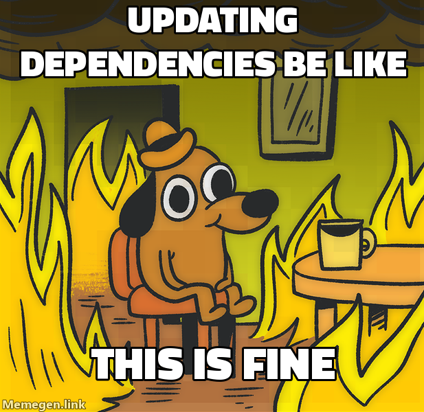 updating dependencies be like